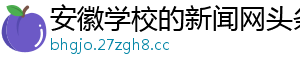 安徽学校的新闻网头条